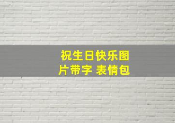 祝生日快乐图片带字 表情包